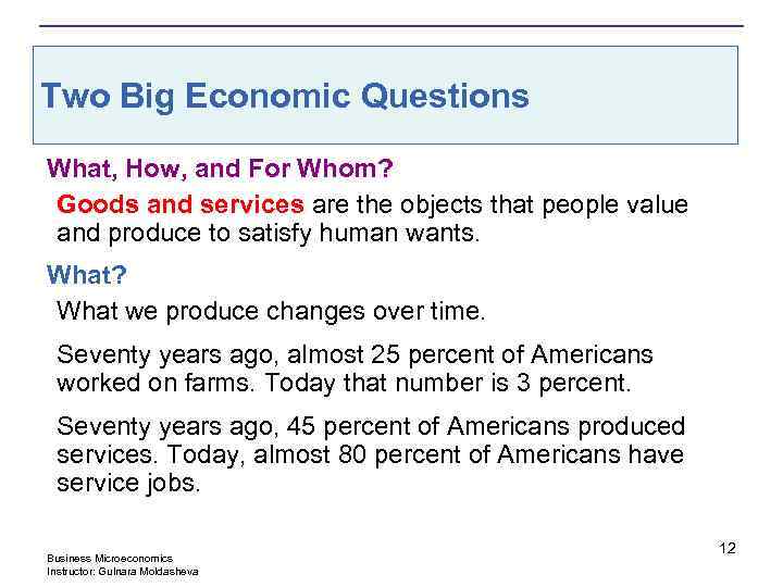 Two Big Economic Questions What, How, and For Whom? Goods and services are the