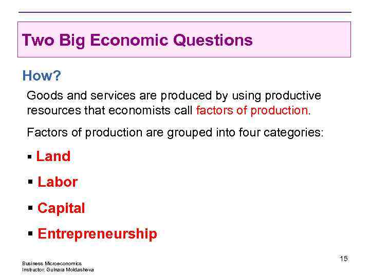 Two Big Economic Questions How? Goods and services are produced by using productive resources