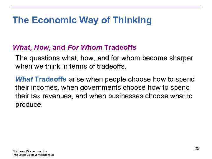 The Economic Way of Thinking What, How, and For Whom Tradeoffs The questions what,