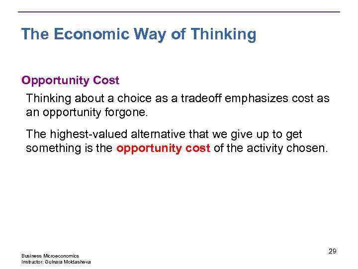 The Economic Way of Thinking Opportunity Cost Thinking about a choice as a tradeoff