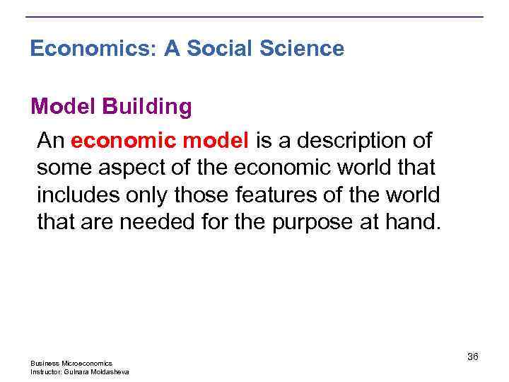 Economics: A Social Science Model Building An economic model is a description of some