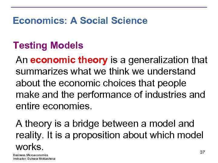 Economics: A Social Science Testing Models An economic theory is a generalization that summarizes