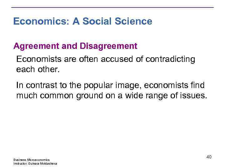 Economics: A Social Science Agreement and Disagreement Economists are often accused of contradicting each