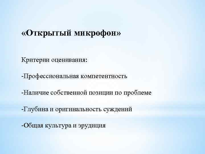  «Открытый микрофон» Критерии оценивания: -Профессиональная компетентность -Наличие собственной позиции по проблеме -Глубина и