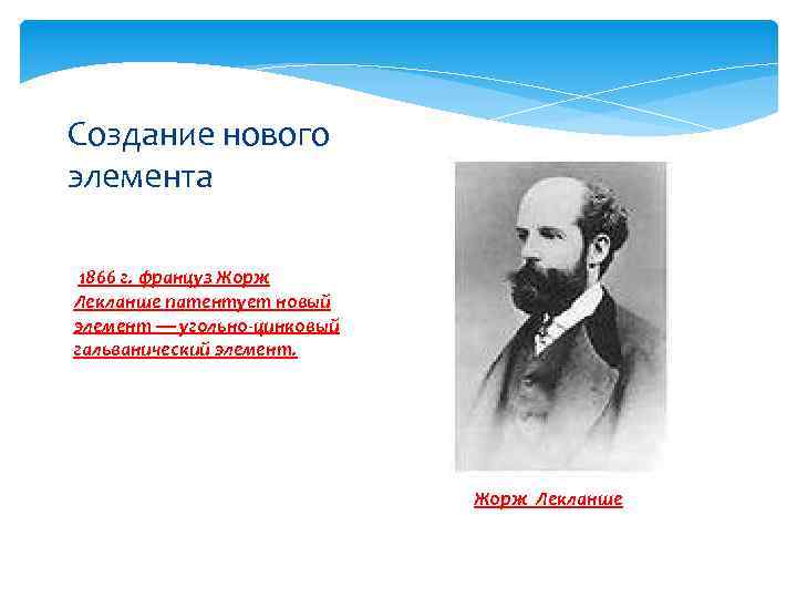 Создание нового элемента 1866 г. француз Жорж Лекланше патентует новый элемент — угольно-цинковый гальванический