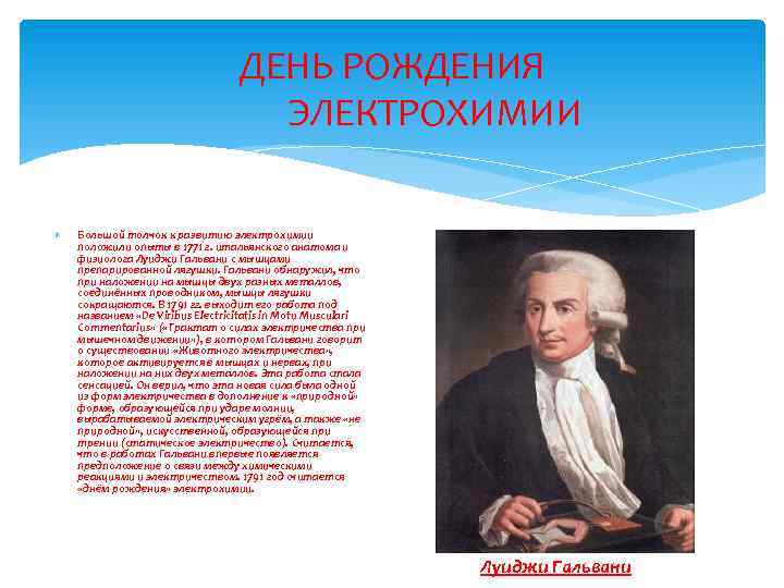 ДЕНЬ РОЖДЕНИЯ ЭЛЕКТРОХИМИИ Большой толчок к развитию электрохимии положили опыты в 1771 г. итальянского