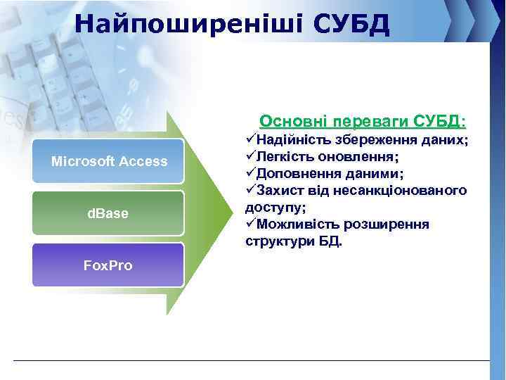 Найпоширеніші СУБД Основні переваги СУБД: Microsoft Access d. Base Fox. Pro üНадійність збереження даних;