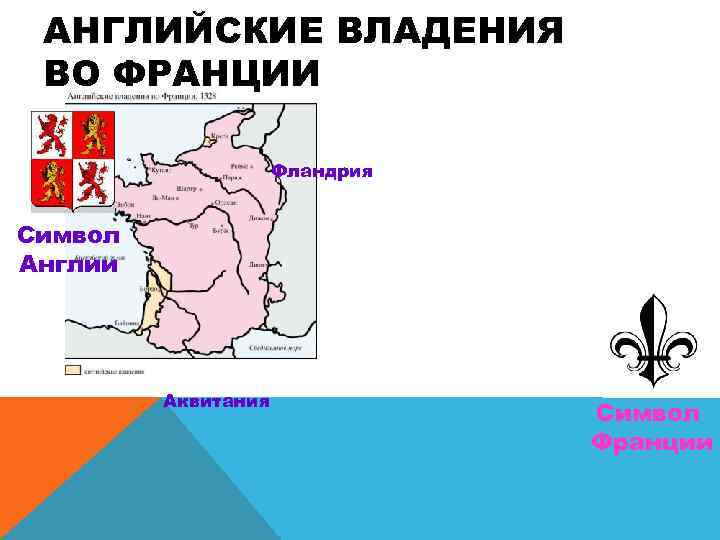 АНГЛИЙСКИЕ ВЛАДЕНИЯ ВО ФРАНЦИИ Фландрия Символ Англии Аквитания Символ Франции 