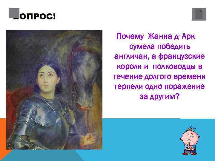 ВОПРОС! Почему Жанна д, Арк сумела победить англичан, а французские короли и полководцы в