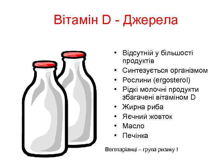 Вітамін D - Джерела • Відсутній у більшості продуктів • Синтезується організмом • Рослини