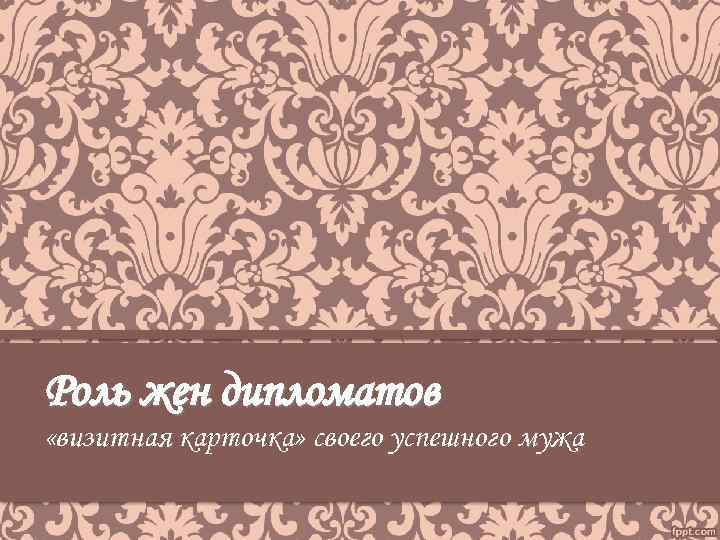 Роль жен дипломатов «визитная карточка» своего успешного мужа 