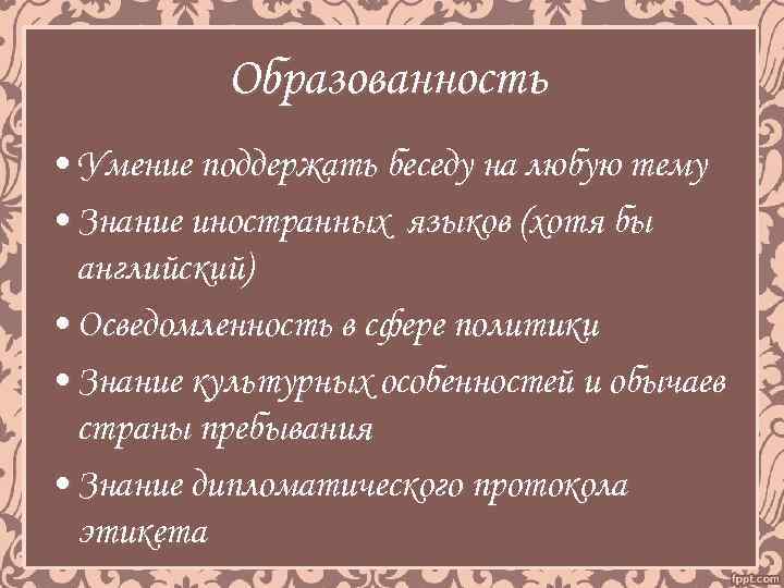 Образованность • Умение поддержать беседу на любую тему • Знание иностранных языков (хотя бы