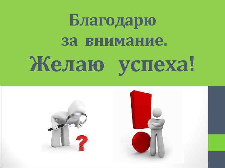 Благодарю за внимание. Желаю успеха! 