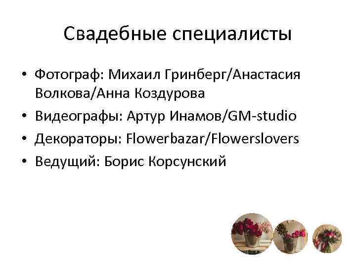 Свадебные специалисты • Фотограф: Михаил Гринберг/Анастасия Волкова/Анна Коздурова • Видеографы: Артур Инамов/GM-studio • Декораторы: