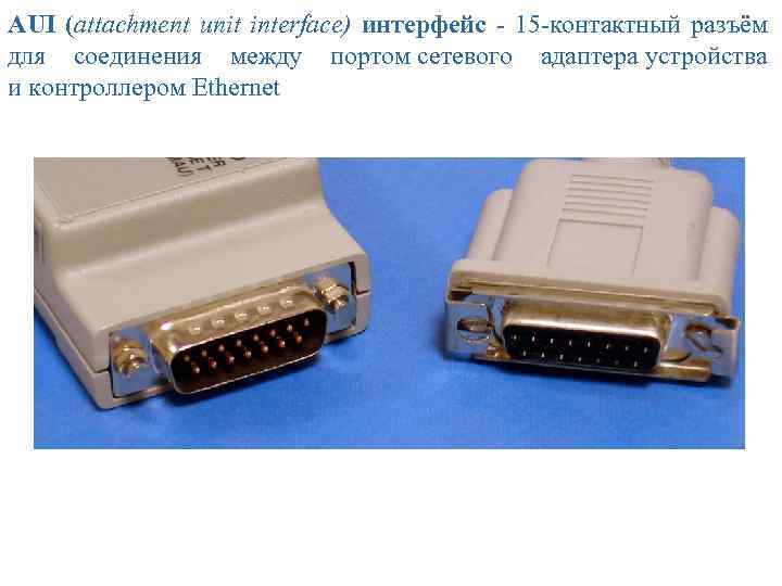 AUI (attachment unit interface) интерфейс - 15 -контактный разъём для соединения между портом сетевого