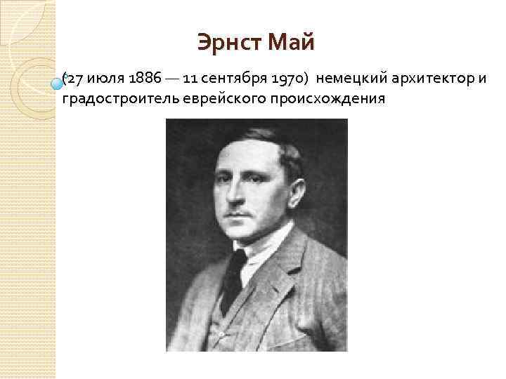 Эрнст Май (27 июля 1886 — 11 сентября 1970) немецкий архитектор и градостроитель еврейского