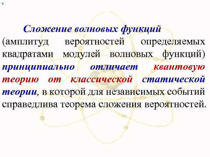 х Сложение волновых функций (амплитуд вероятностей определяемых квадратами модулей волновых функций) принципиально отличает квантовую