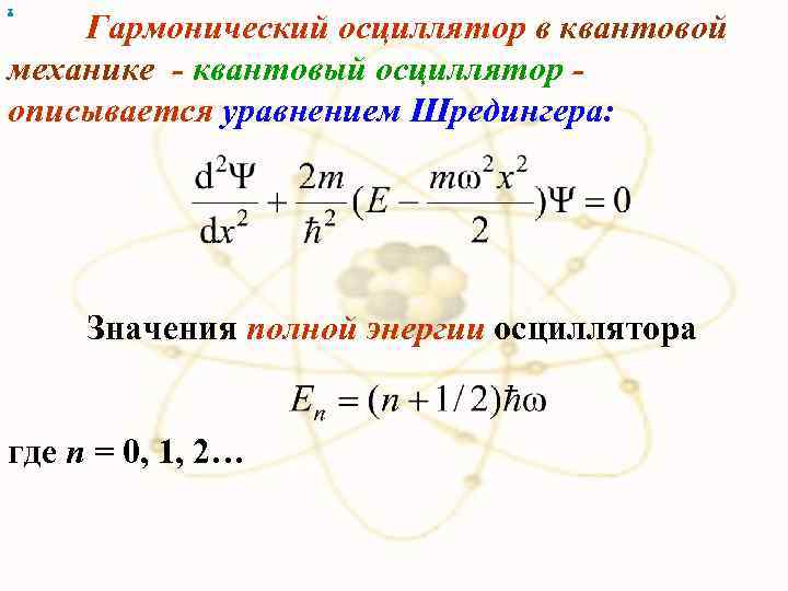 х Гармонический осциллятор в квантовой механике - квантовый осциллятор описывается уравнением Шредингера: Значения полной