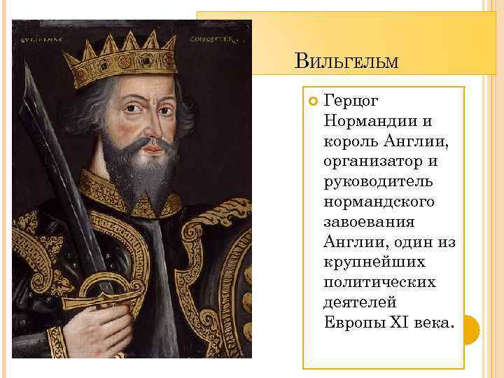 ВИЛЬГЕЛЬМ Герцог Нормандии и король Англии, организатор и руководитель нормандского завоевания Англии, один из