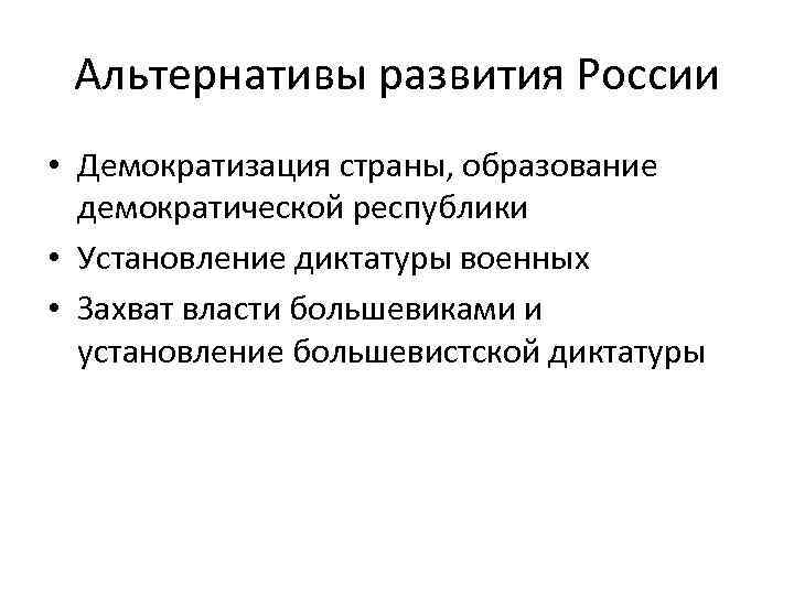 Альтернативы развития России • Демократизация страны, образование демократической республики • Установление диктатуры военных •