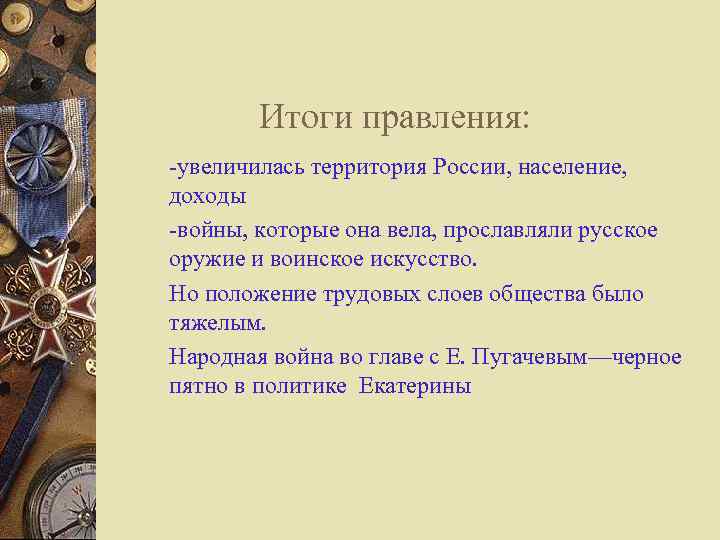 Итоги правления: -увеличилась территория России, население, доходы -войны, которые она вела, прославляли русское оружие