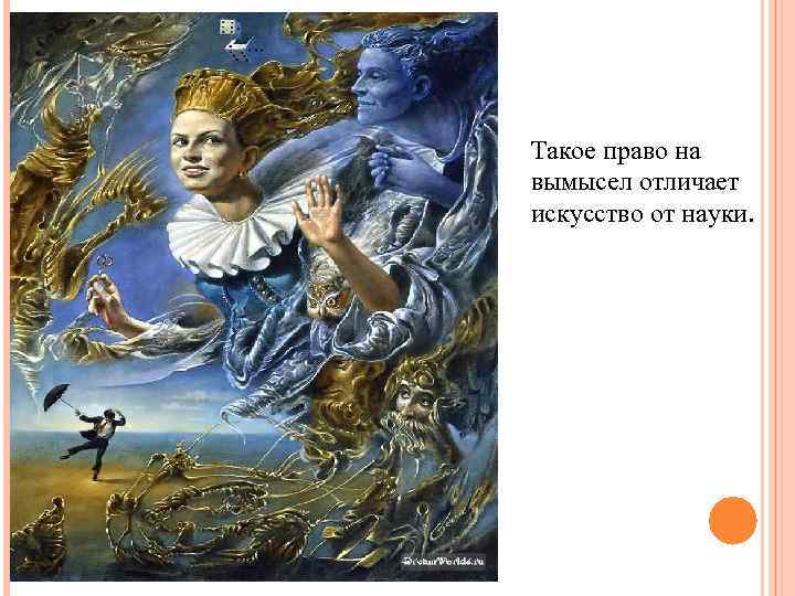 Такое право на вымысел отличает искусство от науки. 