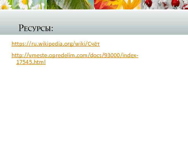 РЕСУРСЫ: https: //ru. wikipedia. org/wiki/Счёт http: //vmeste. opredelim. com/docs/93000/index 17545. html 