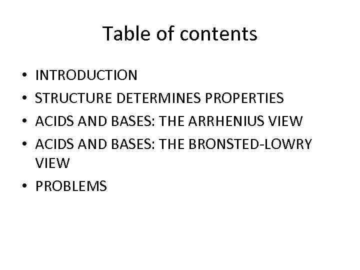 Table of contents INTRODUCTION STRUCTURE DETERMINES PROPERTIES ACIDS AND BASES: THE ARRHENIUS VIEW ACIDS