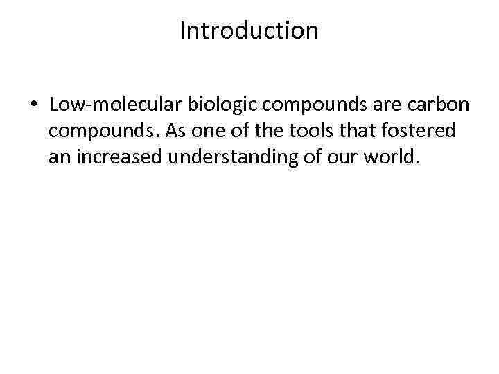 Introduction • Low-molecular biologic compounds are carbon compounds. As one of the tools that