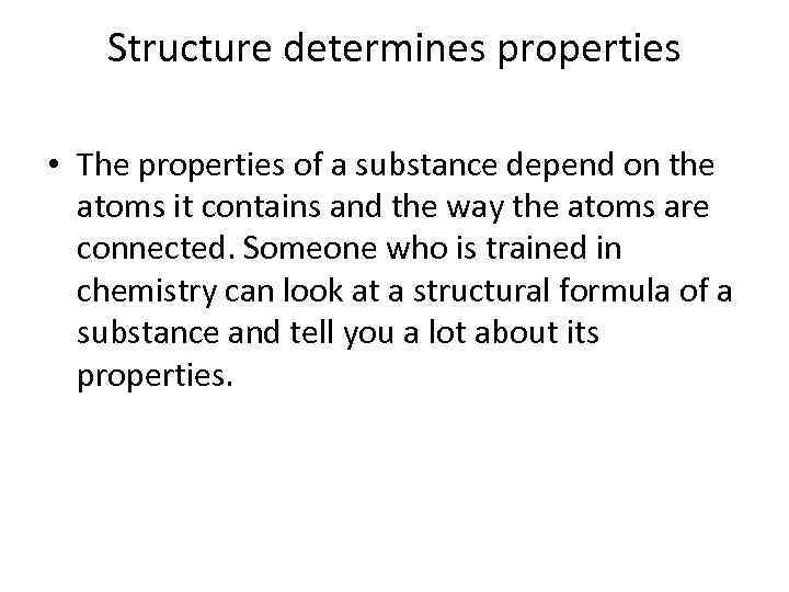 Structure determines properties • The properties of a substance depend on the atoms it