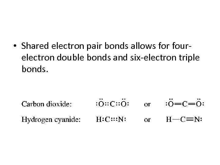  • Shared electron pair bonds allows for fourelectron double bonds and six-electron triple