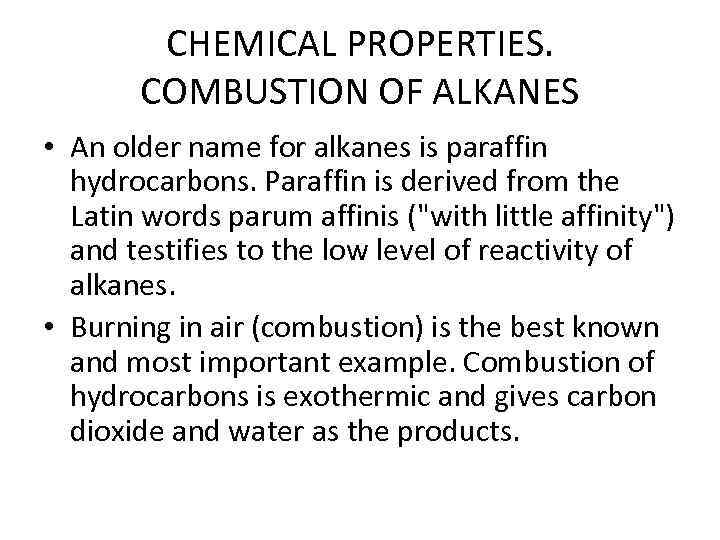 CHEMICAL PROPERTIES. COMBUSTION OF ALKANES • An older name for alkanes is paraffin hydrocarbons.