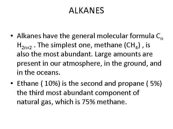 ALKANES • Alkanes have the general molecular formula Cn H 2 n+2. The simplest