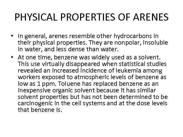 PHYSICAL PROPERTIES OF ARENES • In general, arenes resemble other hydrocarbons in their physical