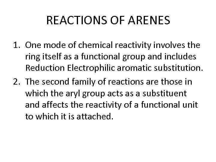 REACTIONS OF ARENES 1. One mode of chemical reactivity involves the ring itself as