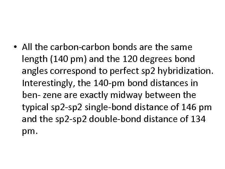  • All the carbon-carbon bonds are the same length (140 pm) and the