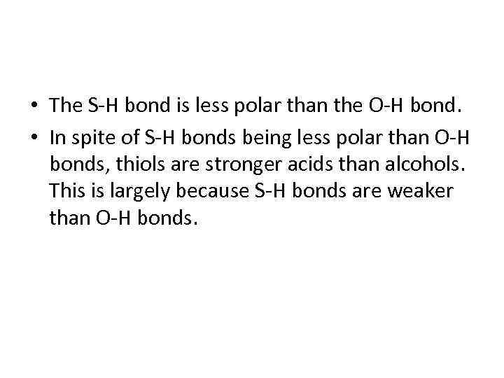  • The S-H bond is less polar than the O-H bond. • In