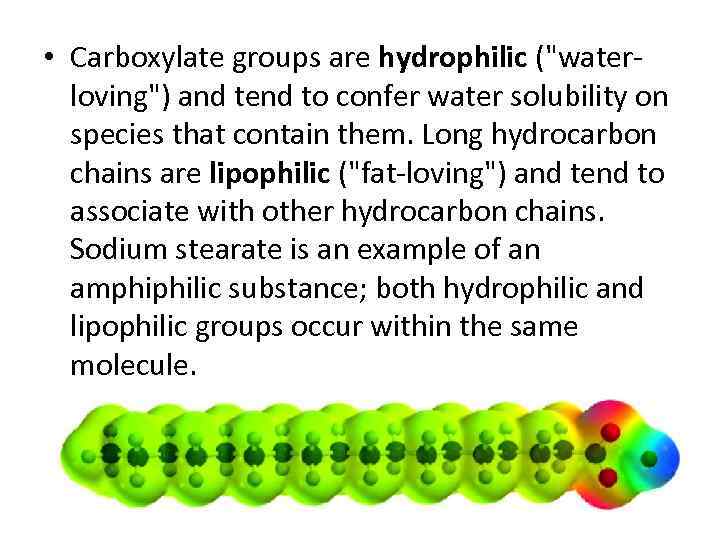  • Carboxylate groups are hydrophilic ("waterloving") and tend to confer water solubility on