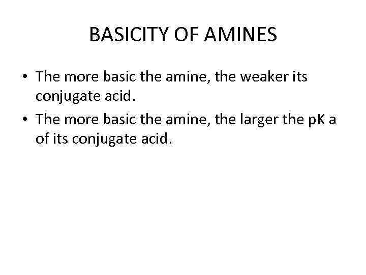 BASICITY OF AMINES • The more basic the amine, the weaker its conjugate acid.