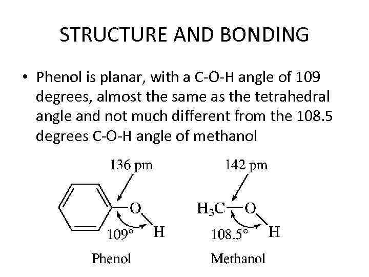 STRUCTURE AND BONDING • Phenol is planar, with a C-O-H angle of 109 degrees,