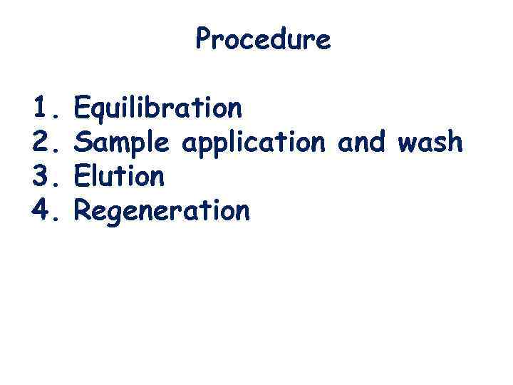 Procedure 1. 2. 3. 4. Equilibration Sample application and wash Elution Regeneration 