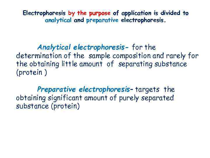Electrophoresis by the purpose of application is divided to analytical and preparative electrophoresis. Analytical