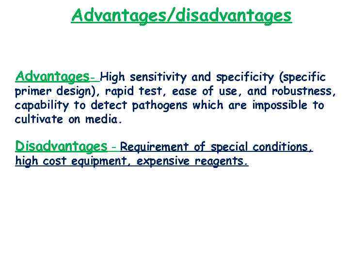 Advantages/disadvantages Advantages- High sensitivity and specificity (specific primer design), rapid test, ease of use,