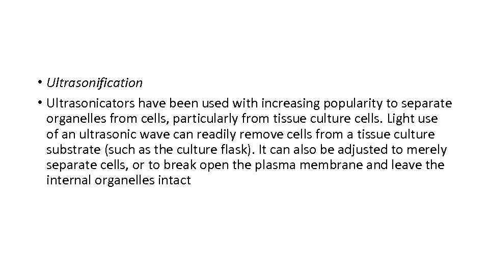  • Ultrasonification • Ultrasonicators have been used with increasing popularity to separate organelles