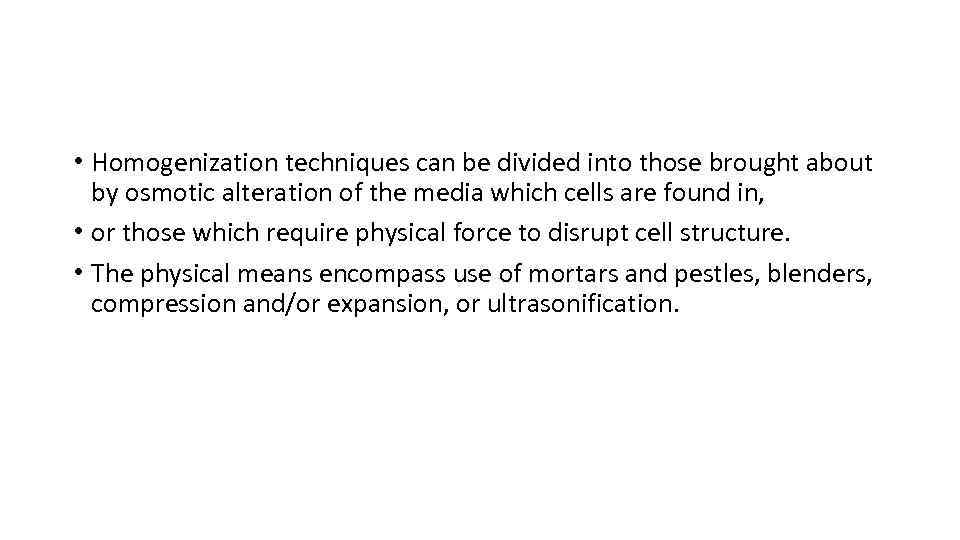  • Homogenization techniques can be divided into those brought about by osmotic alteration