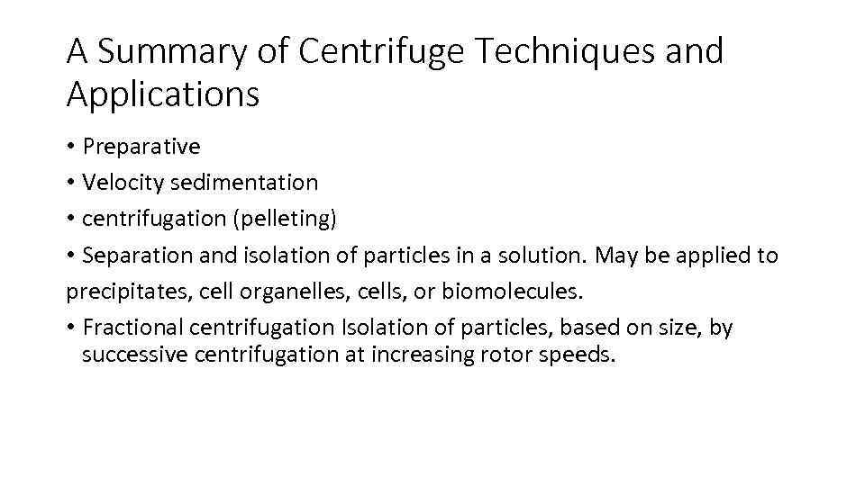 A Summary of Centrifuge Techniques and Applications • Preparative • Velocity sedimentation • centrifugation
