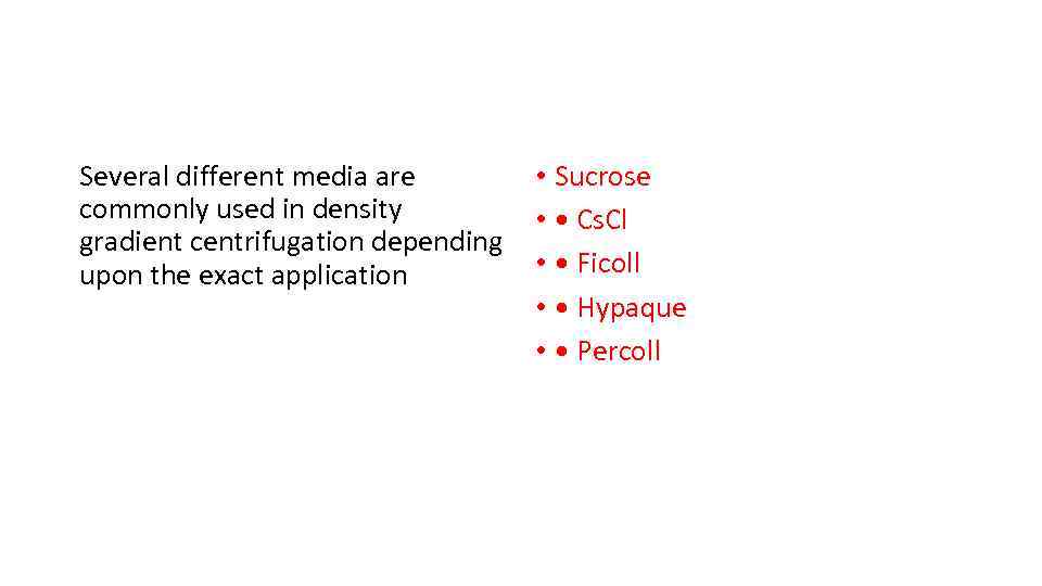 Several different media are commonly used in density gradient centrifugation depending upon the exact