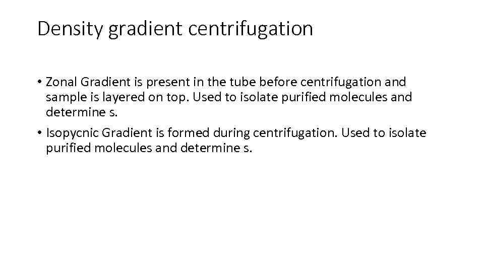 Density gradient centrifugation • Zonal Gradient is present in the tube before centrifugation and