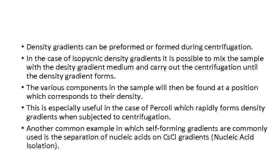  • Density gradients can be preformed or formed during centrifugation. • In the
