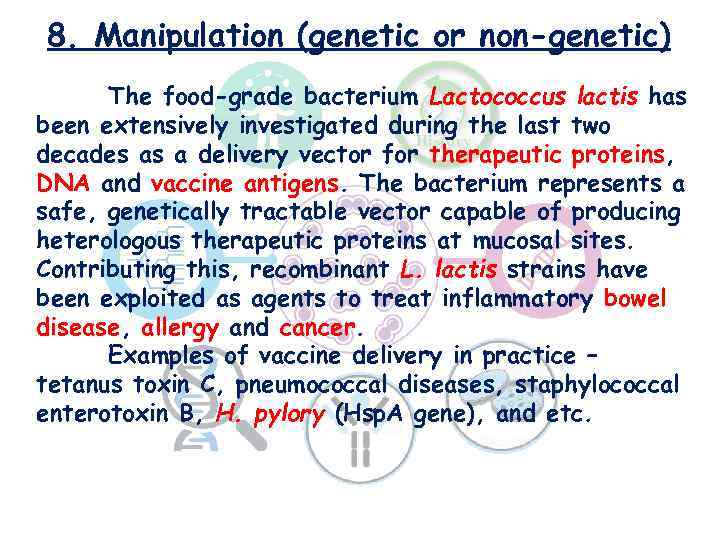 8. Manipulation (genetic or non-genetic) The food-grade bacterium Lactococcus lactis has been extensively investigated